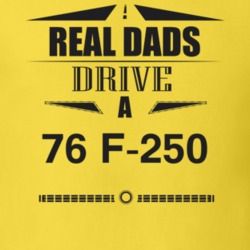 Real Dads Drive A 76 F-250 Father's Day T Shirt