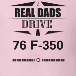 Real Dads Drive A 76 F-350 Father's Day T Shirt