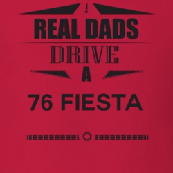 Real Dads Drive A 76 Fiesta Father's Day T Shirt