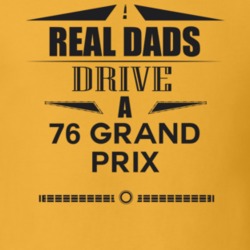 Real Dads Drive A 76 Grand Prix Father's Day T Shirt