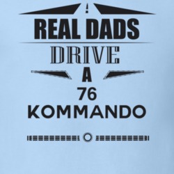 Real Dads Drive A 76 Kommando Father's Day T Shirt