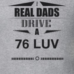 Real Dads Drive A 76 Luv Father's Day T Shirt