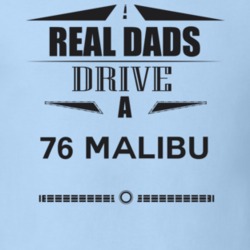 Real Dads Drive A 76 Malibu Father's Day T Shirt