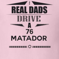 Real Dads Drive A 76 Matador Father's Day T Shirt