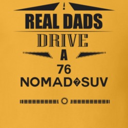 Real Dads Drive A 76 Nomad?suv Father's Day T Shirt