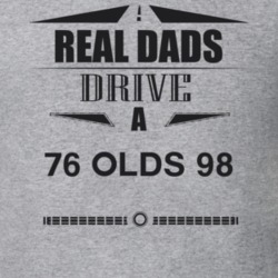 Real Dads Drive A 76 Olds 98 Father's Day T Shirt