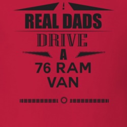 Real Dads Drive A 76 Ram Van Father's Day T Shirt