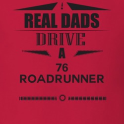 Real Dads Drive A 76 Roadrunner Father's Day T Shirt