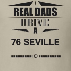 Real Dads Drive A 76 Seville Father's Day T Shirt