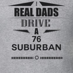 Real Dads Drive A 76 Suburban Father's Day T Shirt