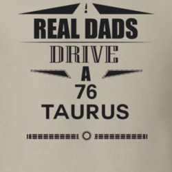 Real Dads Drive A 76 Taurus Father's Day T Shirt