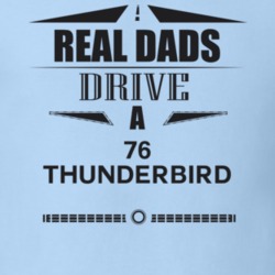 Real Dads Drive A 76 Thunderbird Father's Day T Shirt