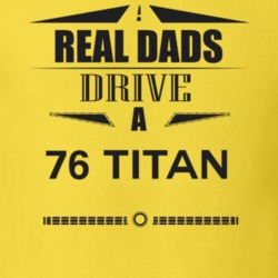 Real Dads Drive A 76 Titan Father's Day T Shirt