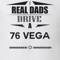 Real Dads Drive A 76 Vega Father's Day T Shirt