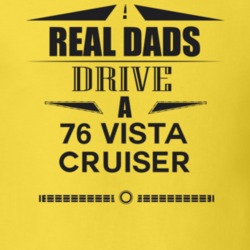 Real Dads Drive A 76 Vista Cruiser Father's Day T Shirt