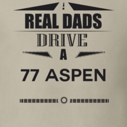 Real Dads Drive A 77 Aspen Father's Day T Shirt