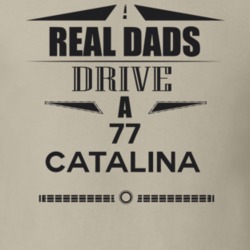 Real Dads Drive A 77 Catalina Father's Day T Shirt
