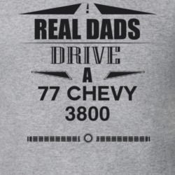 Real Dads Drive A 77 Chevy 3800 Father's Day T Shirt