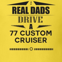 Real Dads Drive A 77 Custom Cruiser Father's Day T Shirt