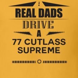 Real Dads Drive A 77 Cutlass Supreme Father's Day T Shirt