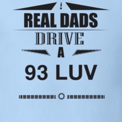 Real Dads Drive A 93 Luv Father's Day T Shirt