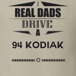 Real Dads Drive A 94 Kodiak Father's Day T Shirt