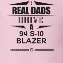 Real Dads Drive A 94 S-10 Blazer Father's Day T Shirt