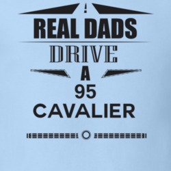 Real Dads Drive A 95 Cavalier Father's Day T Shirt