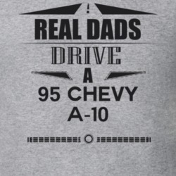 Real Dads Drive A 95 Chevy A-10 Father's Day T Shirt