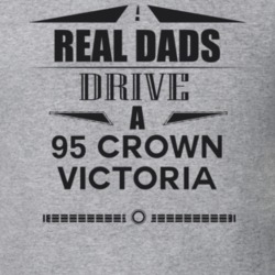 Real Dads Drive A 95 Crown Victoria Father's Day T Shirt
