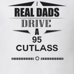 Real Dads Drive A 95 Cutlass Father's Day T Shirt