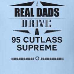 Real Dads Drive A 95 Cutlass Supreme Father's Day T Shirt