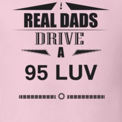 Real Dads Drive A 95 Luv Father's Day T Shirt