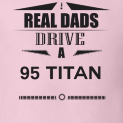 Real Dads Drive A 95 Titan Father's Day T Shirt