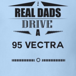 Real Dads Drive A 95 Vectra Father's Day T Shirt