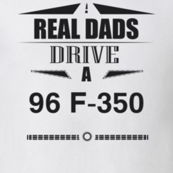Real Dads Drive A 96 F-350 Father's Day T Shirt