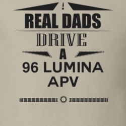 Real Dads Drive A 96 Lumina Apv Father's Day T Shirt
