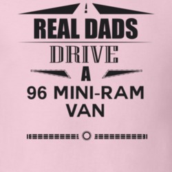 Real Dads Drive A 96 Mini-Ram Van Father's Day T Shirt