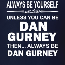 Always Be Yourself Dan Gurney Funny Racing T Shirt