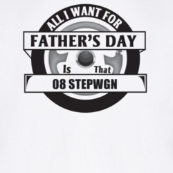 All I Want For Father's Day Is That 2008 Stepwgn Father's Day T Shirt
