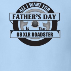 All I Want For Father's Day Is That 2008 Xlr Roadster Father's Day T S