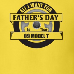 All I Want For Father's Day Is That 1909 Model T Father's Day T Shirt