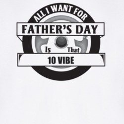All I Want For Father's Day Is That 2010 Vibe Father's Day T Shirt