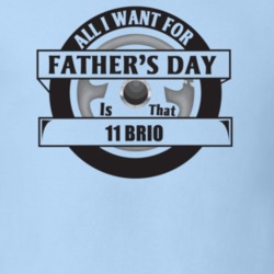 All I Want For Father's Day Is That 2011 Brio Father's Day T Shirt
