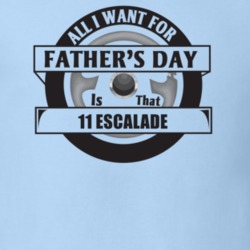 All I Want For Father's Day Is That 2011 Escalade Father's Day T Shirt