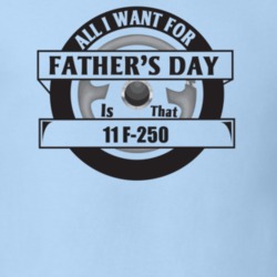 All I Want For Father's Day Is That 2011 F-250 Father's Day T Shirt