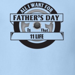 All I Want For Father's Day Is That 2011 Life Father's Day T Shirt