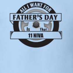 All I Want For Father's Day Is That 2011 Niva Father's Day T Shirt