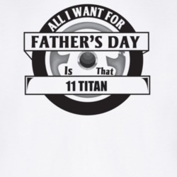 All I Want For Father's Day Is That 2011 Titan Father's Day T Shirt