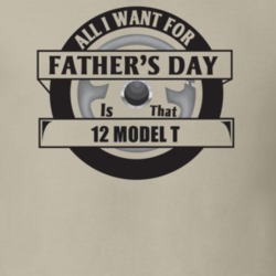 All I Want For Father's Day Is That 1912 Model T Father's Day T Shirt